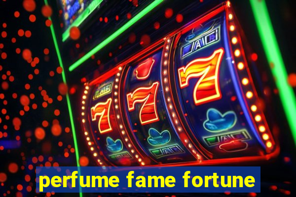 perfume fame fortune